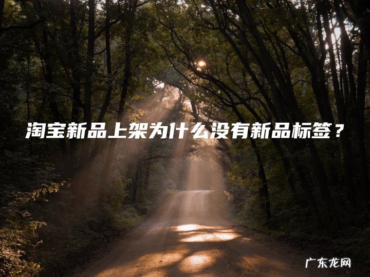 淘宝新品上架为什么没有新品标签？