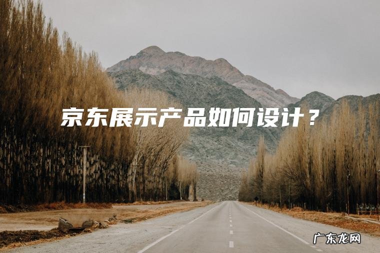京东展示产品如何设计？