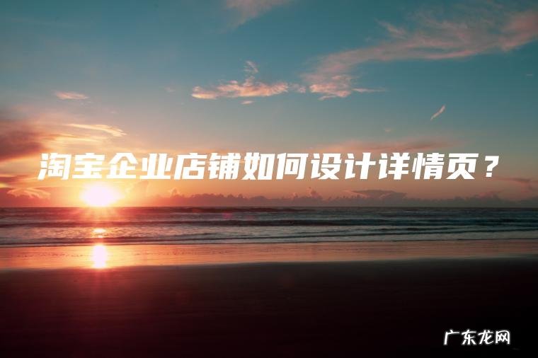 淘宝企业店铺如何设计详情页？