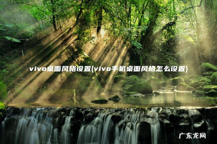 vivo桌面风格设置(vivo手机桌面风格怎么设置)