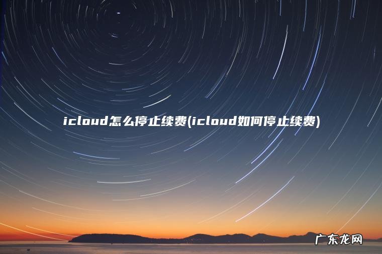 icloud怎么停止续费(icloud如何停止续费)