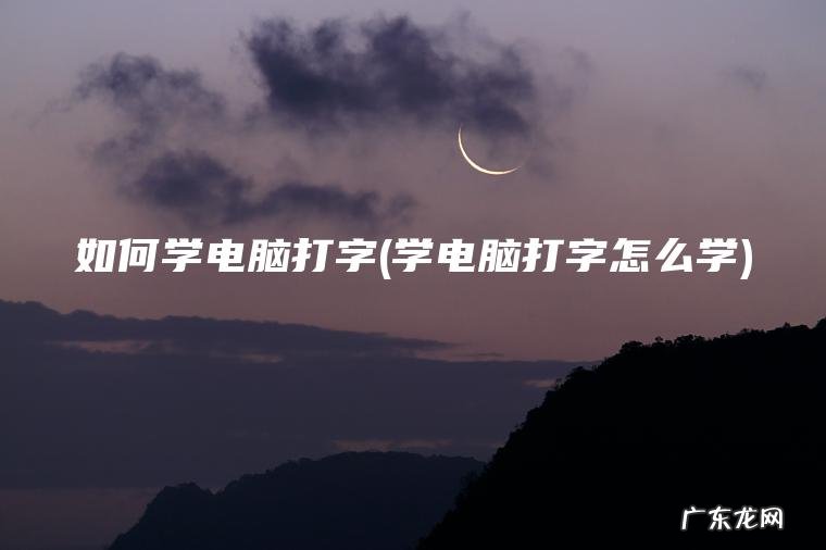 如何学电脑打字(学电脑打字怎么学)
