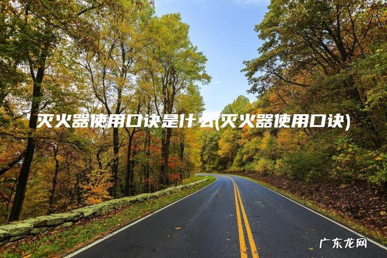 灭火器使用口诀是什么(灭火器使用口诀)