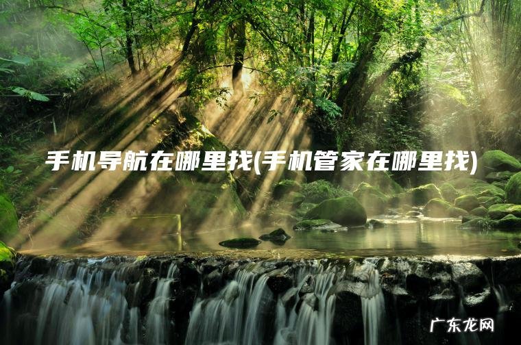 手机导航在哪里找(手机管家在哪里找)
