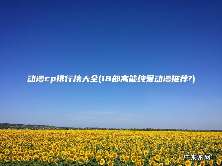 动漫cp排行榜大全(18部高能纯爱动漫推荐?)