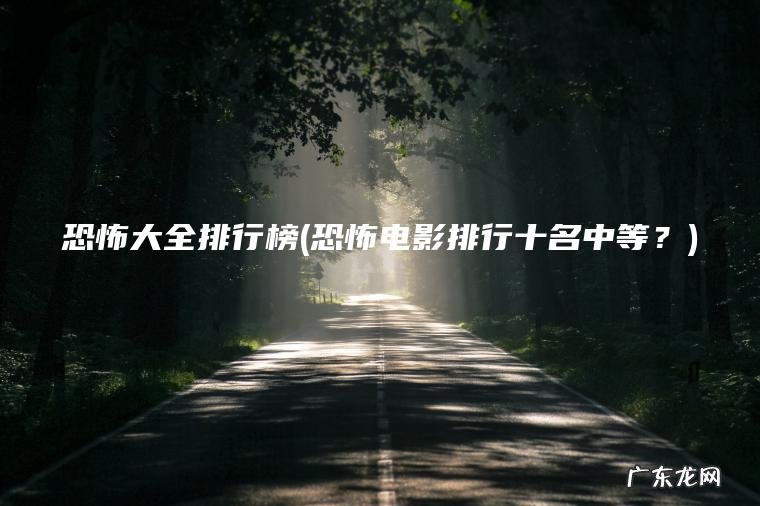 恐怖大全排行榜(恐怖电影排行十名中等？)