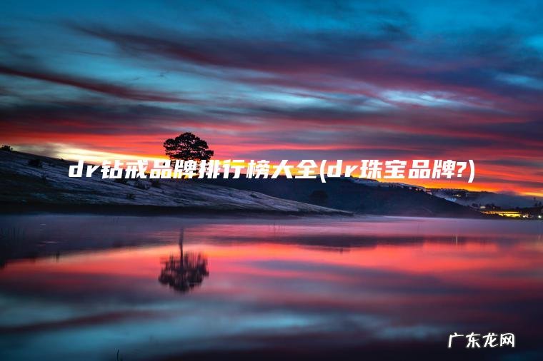 dr钻戒品牌排行榜大全(dr珠宝品牌?)
