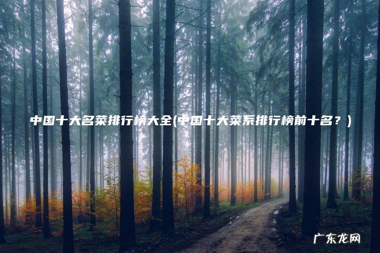 中国十大菜系排行榜前十名？ 中国十大名菜排行榜大全