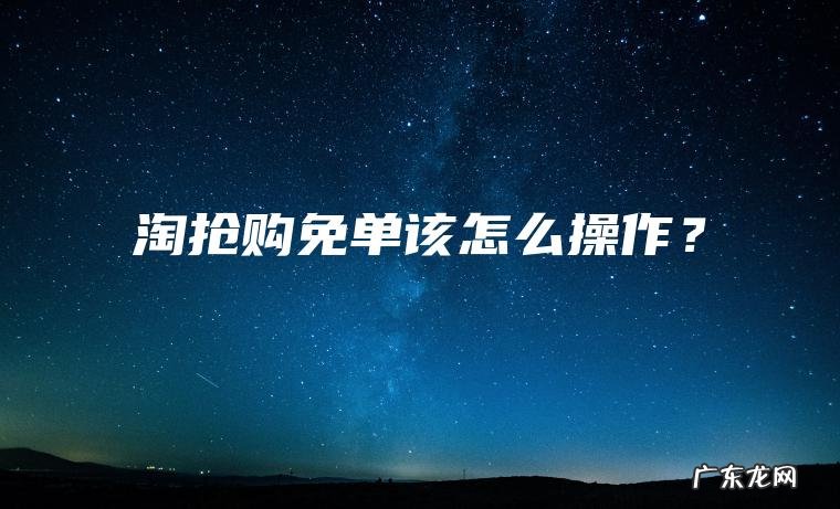 淘抢购免单该怎么操作？