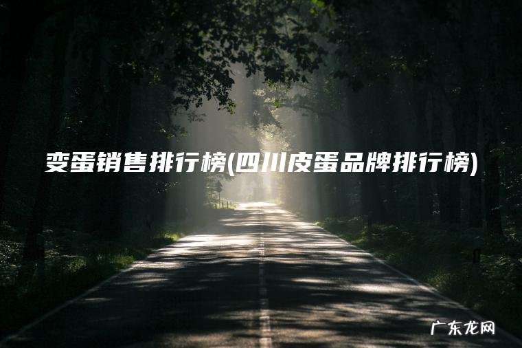 变蛋销售排行榜(四川皮蛋品牌排行榜)