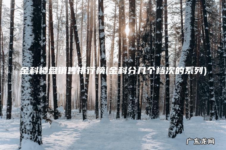 金科分几个档次的系列 金科楼盘销售排行榜