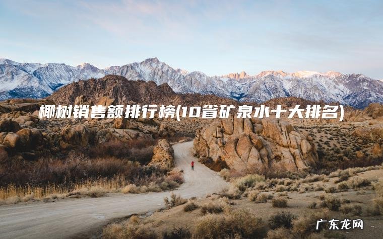 10省矿泉水十大排名 椰树销售额排行榜