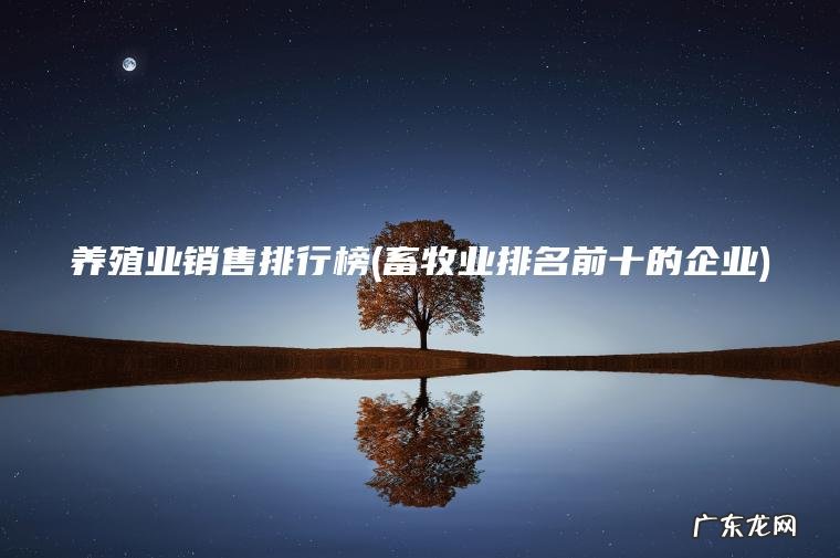 畜牧业排名前十的企业 养殖业销售排行榜