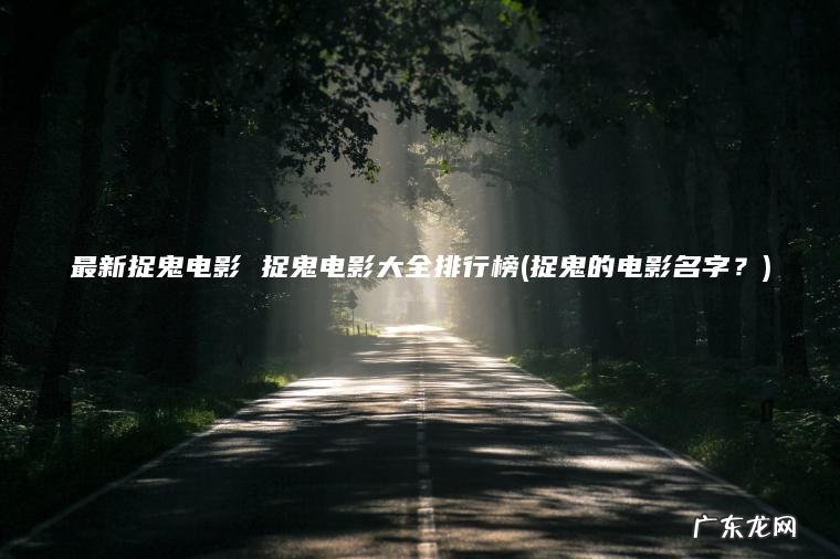 最新捉鬼电影 捉鬼电影大全排行榜(捉鬼的电影名字？)