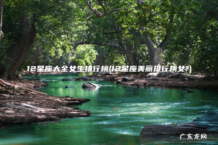 12星座美丽排行榜女? 12星座大全女生排行榜