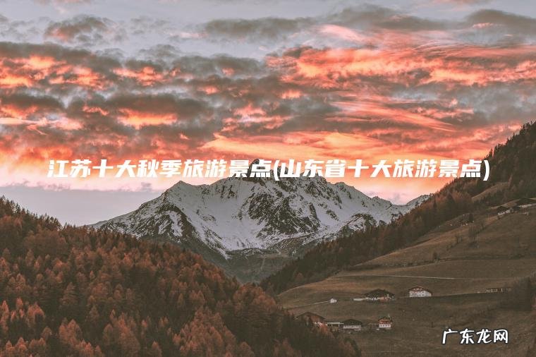 山东省十大旅游景点 江苏十大秋季旅游景点