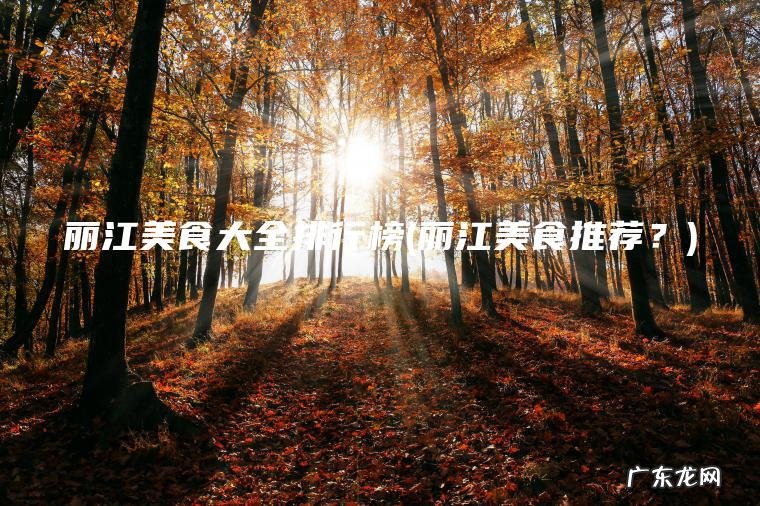 丽江美食大全排行榜(丽江美食推荐？)