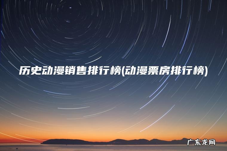 历史动漫销售排行榜(动漫票房排行榜)