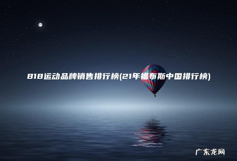 818运动品牌销售排行榜(21年福布斯中国排行榜)