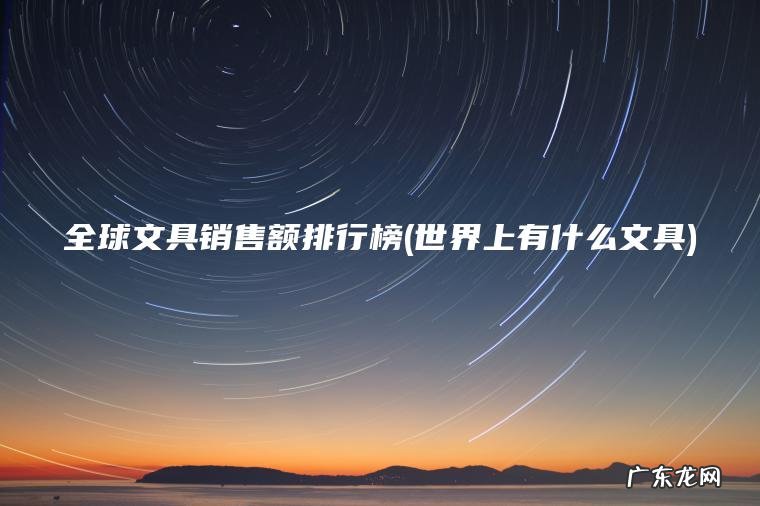 全球文具销售额排行榜(世界上有什么文具)