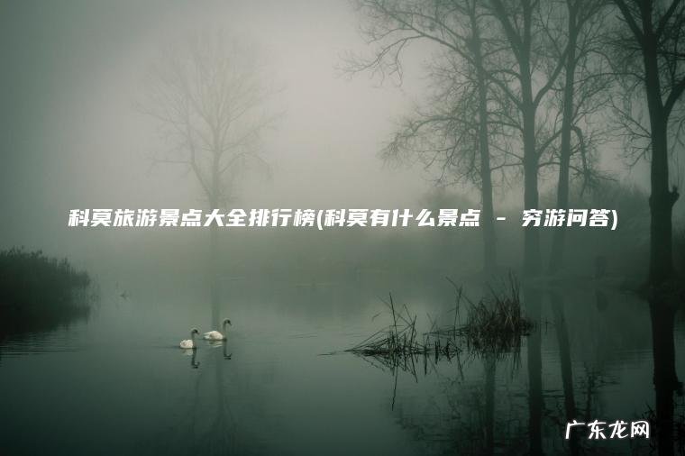 科莫旅游景点大全排行榜(科莫有什么景点 – 穷游问答)