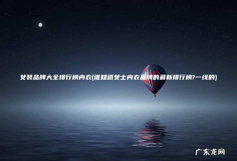 谁知道女士内衣品牌的最新排行榜?一线的 女装品牌大全排行榜内衣