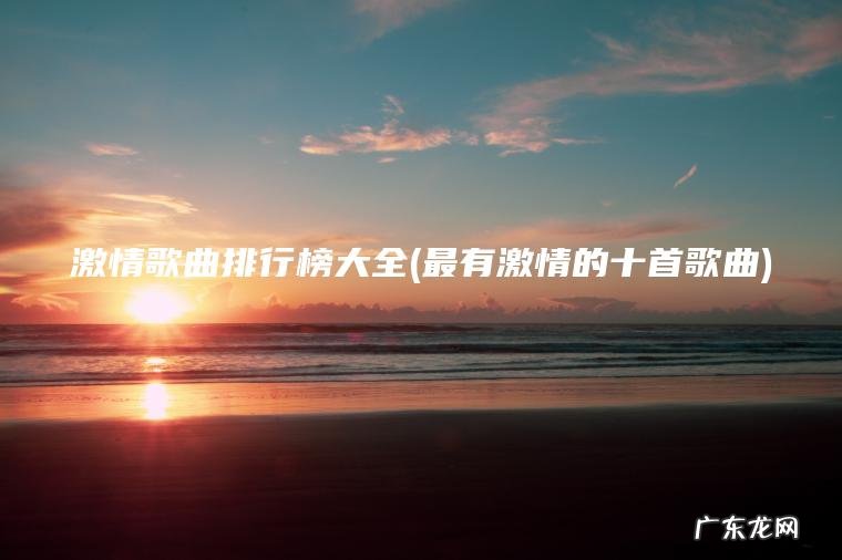 激情歌曲排行榜大全(最有激情的十首歌曲)