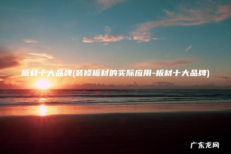 板材十大品牌(装修板材的实际应用-板材十大品牌)