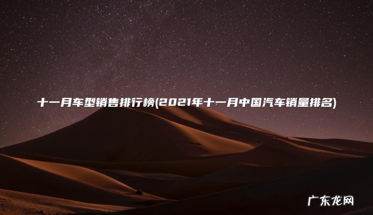 2021年十一月中国汽车销量排名 十一月车型销售排行榜