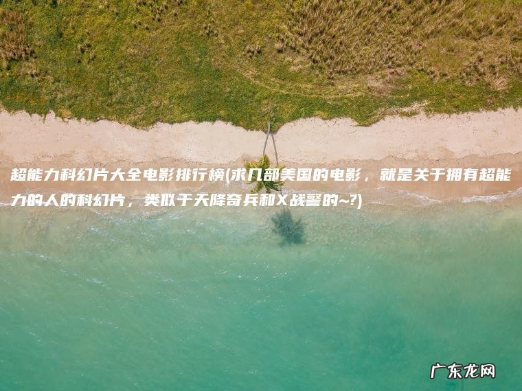 求几部美国的电影，就是关于拥有超能力的人的科幻片，类似于天降奇兵和X战警的~? 超能力科幻片大全电影排行榜