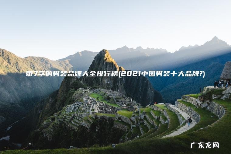 带7字的男装品牌大全排行榜(2021中国男装十大品牌?)