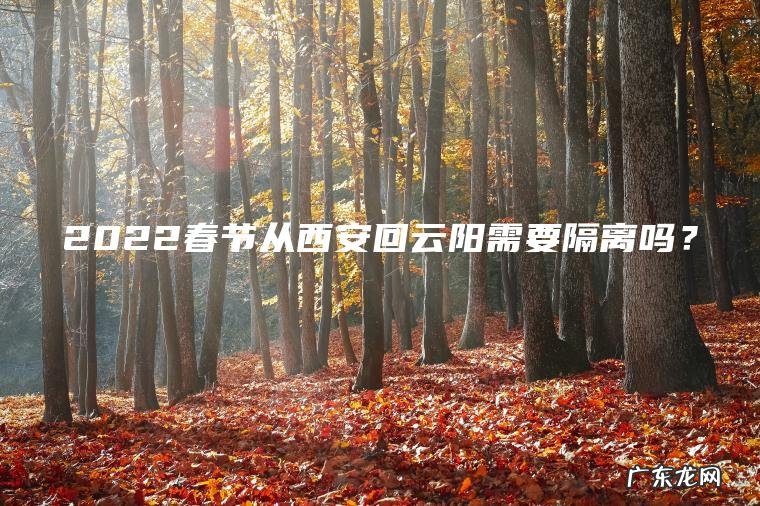 2022春节从西安回云阳需要隔离吗？