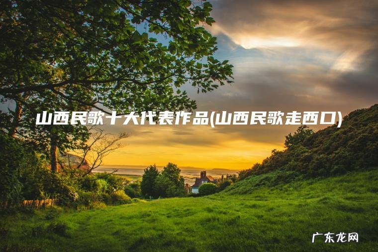 山西民歌十大代表作品(山西民歌走西口)