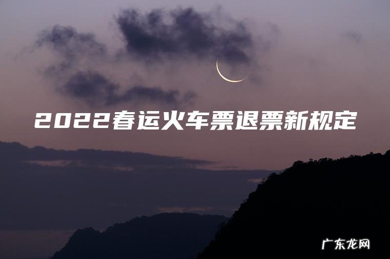 2022春运火车票退票新规定