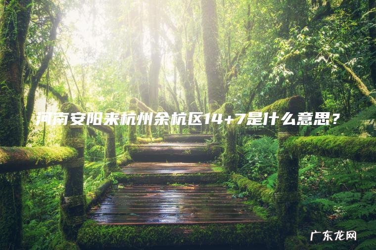 河南安阳来杭州余杭区14+7是什么意思？