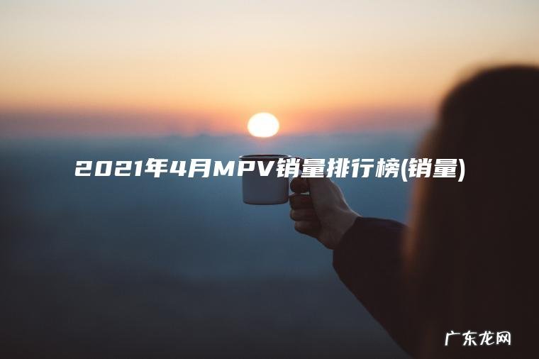 2021年4月MPV销量排行榜(销量)