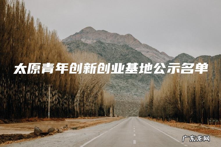 太原青年创新创业基地公示名单