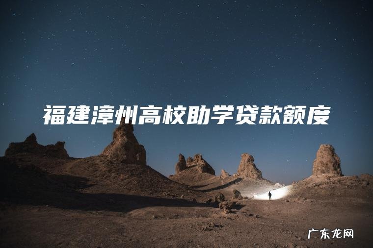 福建漳州高校助学贷款额度