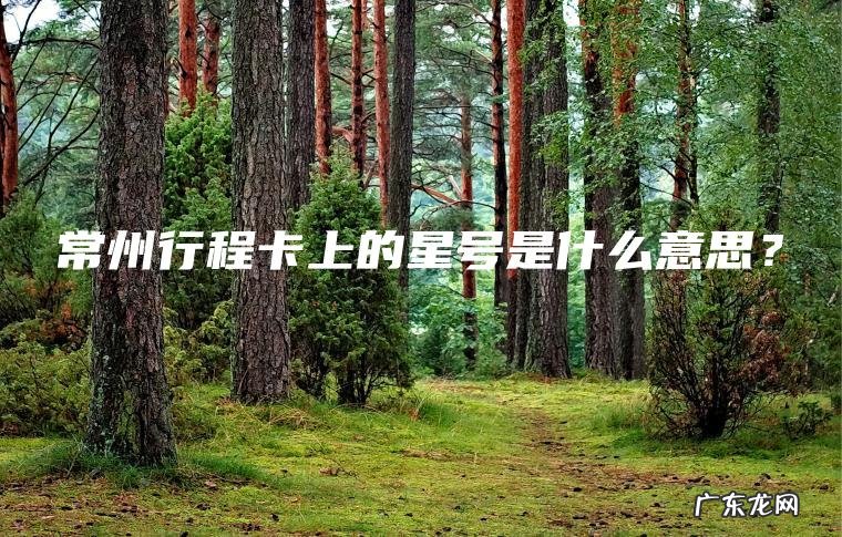 常州行程卡上的星号是什么意思？