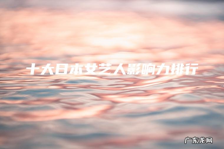 十大日本女艺人影响力排行
