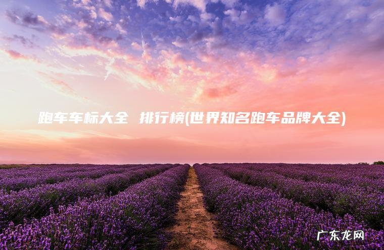 跑车车标大全 排行榜(世界知名跑车品牌大全)