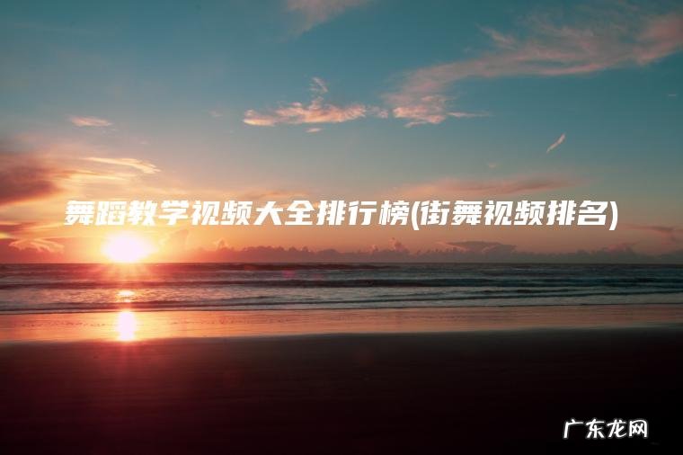 舞蹈教学视频大全排行榜(街舞视频排名)