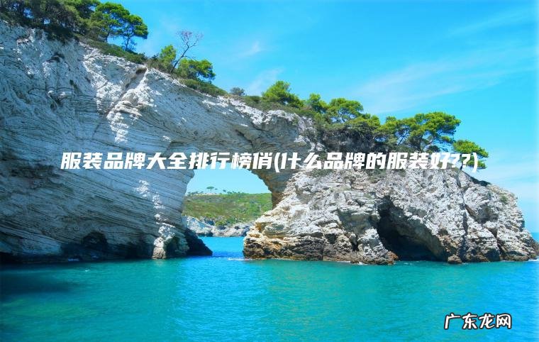 服装品牌大全排行榜俏(什么品牌的服装好??)
