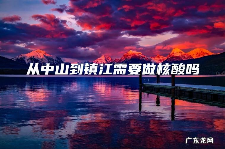 从中山到镇江需要做核酸吗