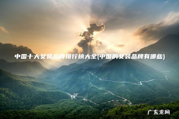 中国十大女装品牌排行榜大全(中国的女装品牌有哪些)
