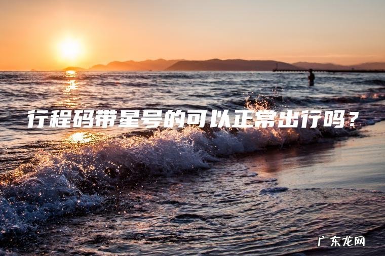 行程码带星号的可以正常出行吗？