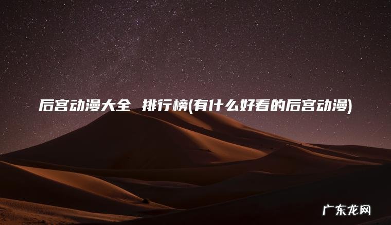 后宫动漫大全 排行榜(有什么好看的后宫动漫)