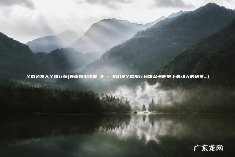 全本免费大全排行榜(最热网络小说 5 – 2013全本排行榜精品书吧史上最动人的情爱…)