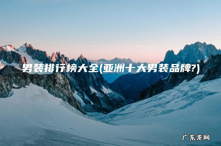 男装排行榜大全(亚洲十大男装品牌?)