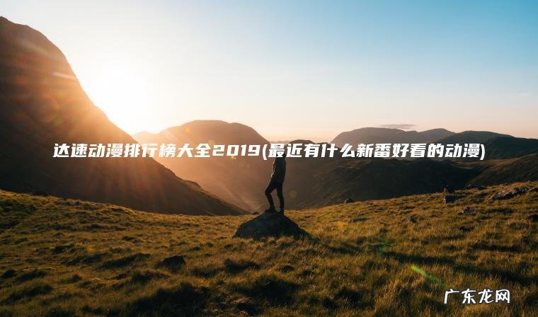 最近有什么新番好看的动漫 达速动漫排行榜大全2019